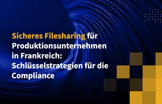 Sicheres Filesharing für Produktionsunternehmen in Frankreich: Schlüsselstrategien für die Compliance