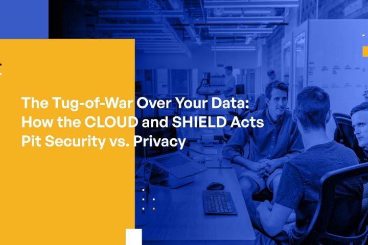 The Tug-of-War Over Your Data: How the CLOUD and SHIELD Acts Pit Security vs. Privacy