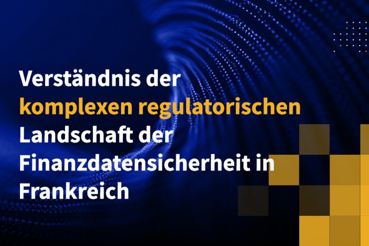 Verständnis der komplexen regulatorischen Landschaft der Finanzdatensicherheit in Frankreich