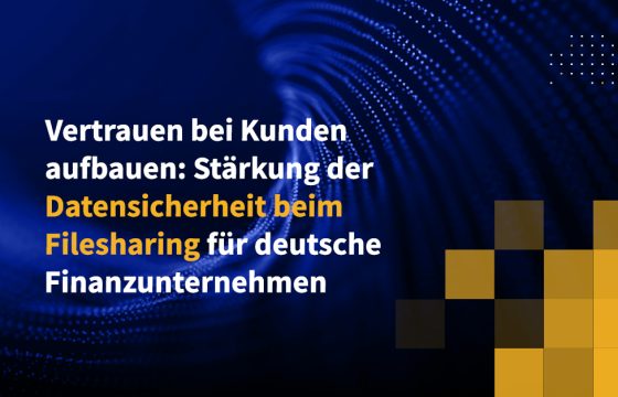 Vertrauen bei Kunden aufbauen: Stärkung der Datensicherheit beim Filesharing für deutsche Finanzunternehmen