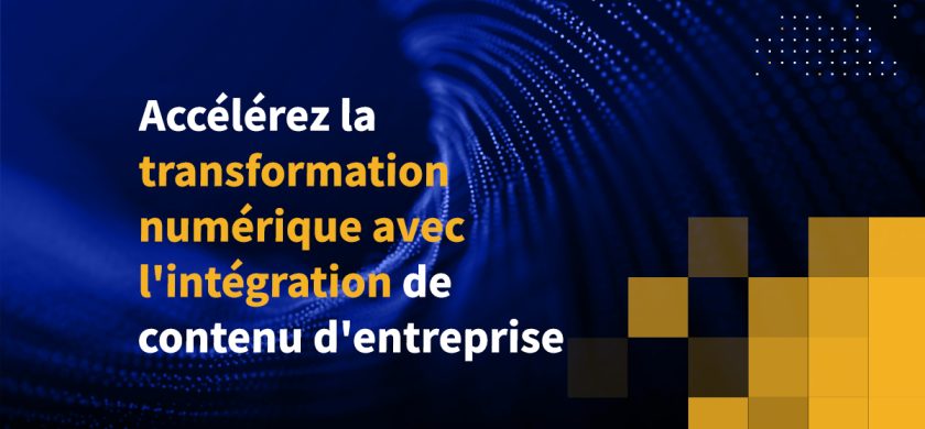 Accélérez la transformation numérique avec l'intégration de contenu d'entreprise