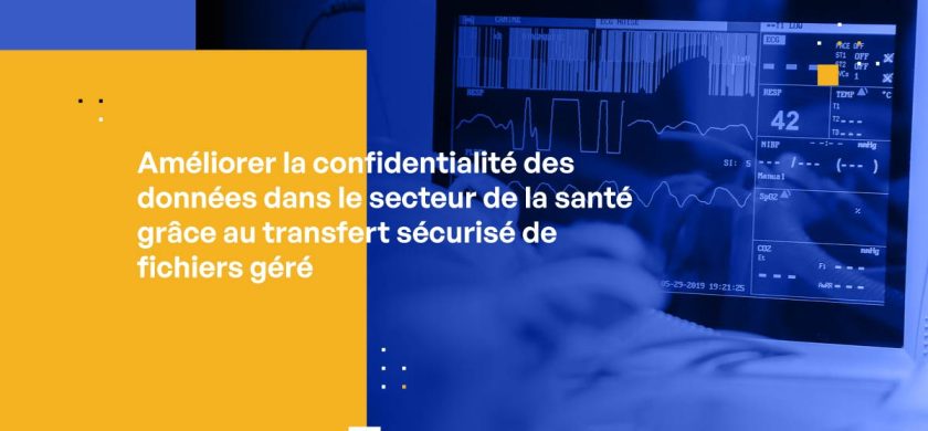 Amélioration de la confidentialité des données dans le secteur de la santé grâce au transfert sécurisé de fichiers géré