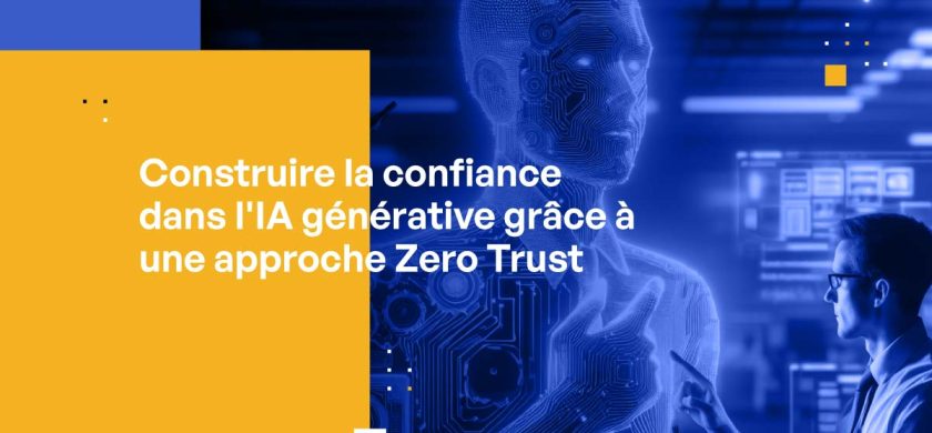 Construire la confiance dans l’IA générative grâce à une approche Zero Trust