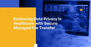 Enhancing Data Privacy in Healthcare with Secure Managed File Transfer