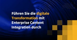 Führen Sie die digitale Transformation mit Enterprise Content Integration durch