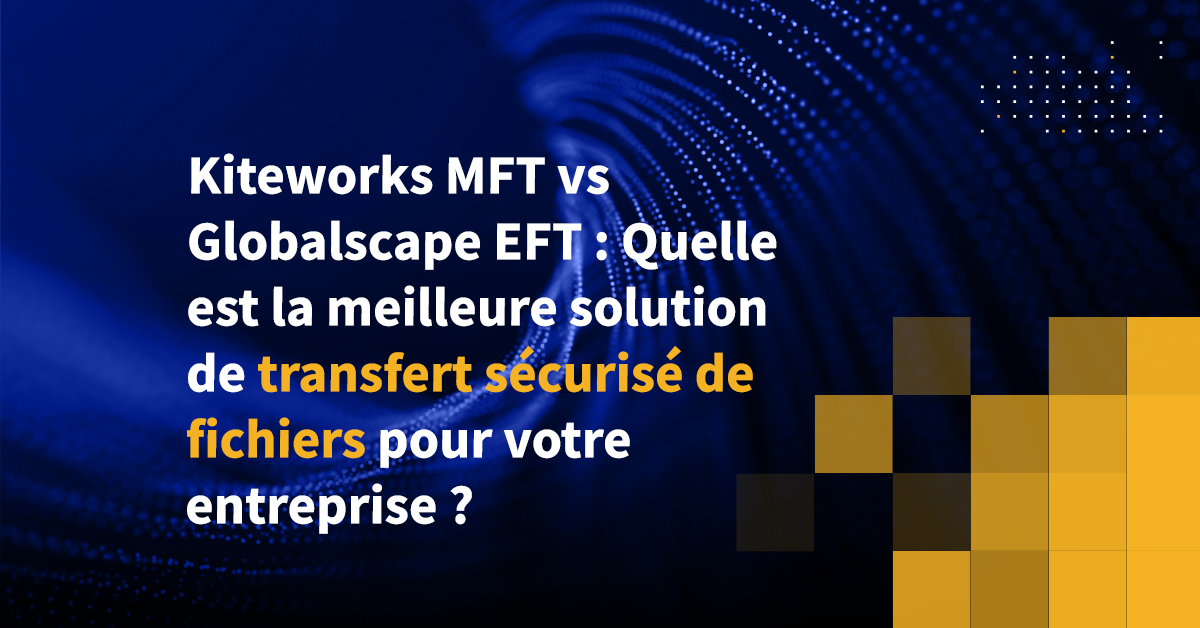 Kiteworks MFT vs Globalscape EFT Quelle est la meilleure solution de