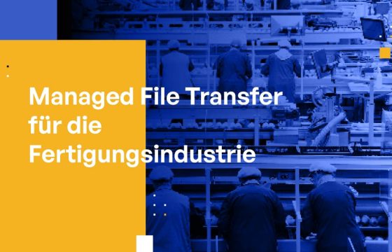 Managed File Transfer für die Fertigungsindustrie: Datenschutz, Compliance und Effizienz