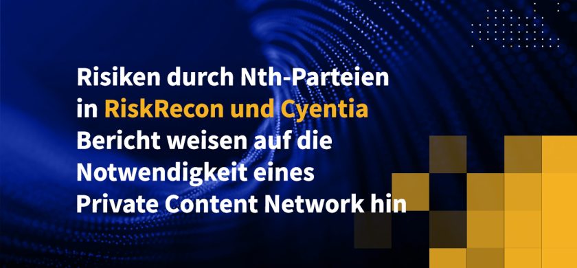 Risiken durch Nth-Parteien in RiskRecon und Cyentia Bericht weisen auf die Notwendigkeit eines Private Content Network hin