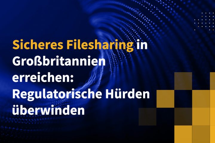 Sicheres Filesharing in Großbritannien erreichen: Regulatorische Hürden überwinden