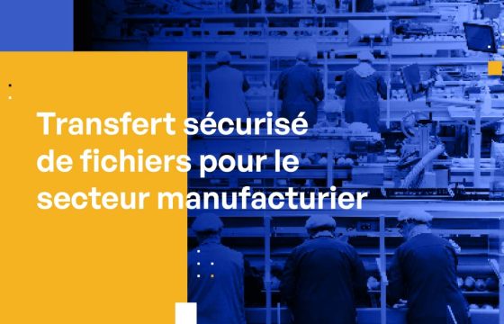 Transfert sécurisé de fichiers pour le secteur manufacturier : Protection des données, conformité et efficacité