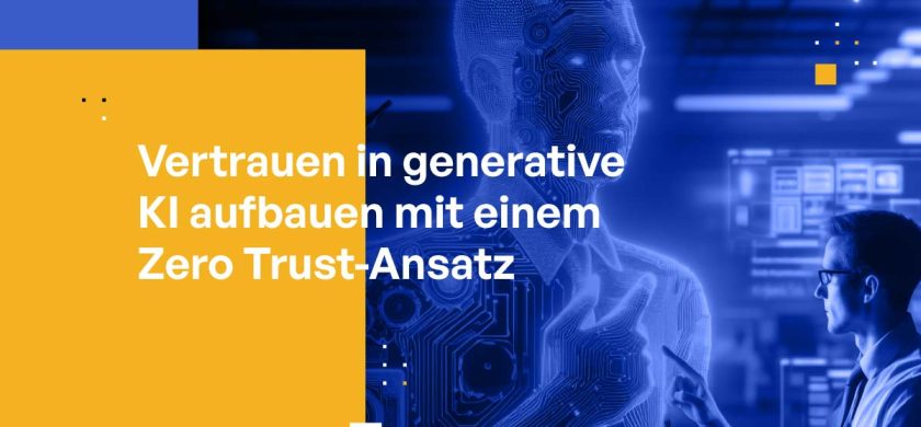 Vertrauen in generative KI aufbauen mit einem Zero Trust-Ansatz
