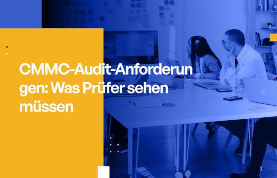 CMMC-Audit-Anforderungen: Was Prüfer sehen müssen