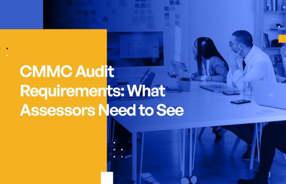 CMMC Audit Requirements: What Assessors Need to See