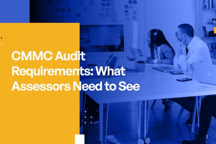 CMMC Audit Requirements: What Assessors Need to See