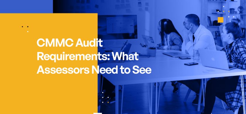 CMMC Audit Requirements: What Assessors Need to See