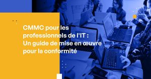 CMMC pour les professionnels de l'IT : Un guide de mise en œuvre pour la conformité