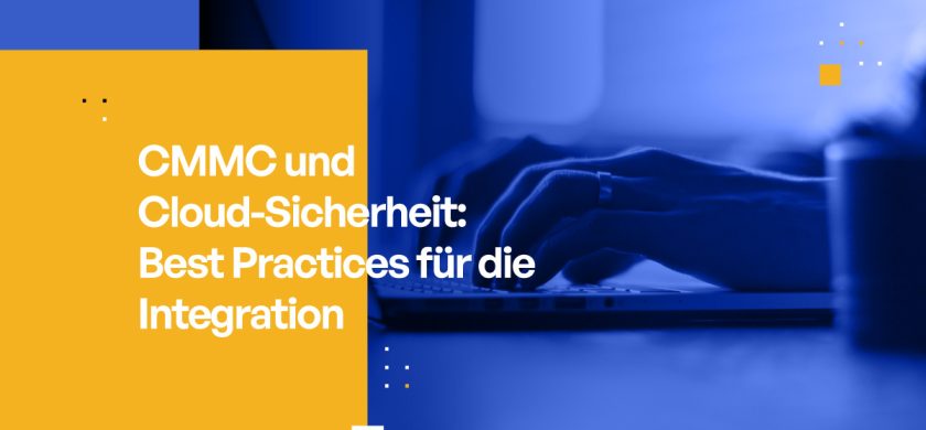 CMMC und Cloud-Sicherheit: Best Practices für die Integration