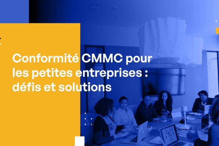 Conformité CMMC pour les petites entreprises : défis et solutions
