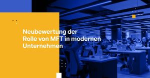 Neubewertung der Rolle von MFT in modernen Unternehmen