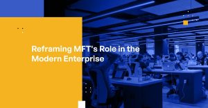 Reframing MFT’s Role in the Modern Enterprise