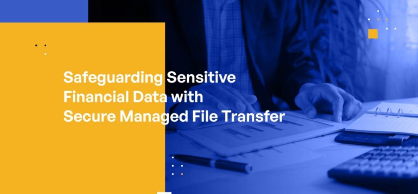 Safeguard Sensitive Financial Data with Secure Managed File Transfer