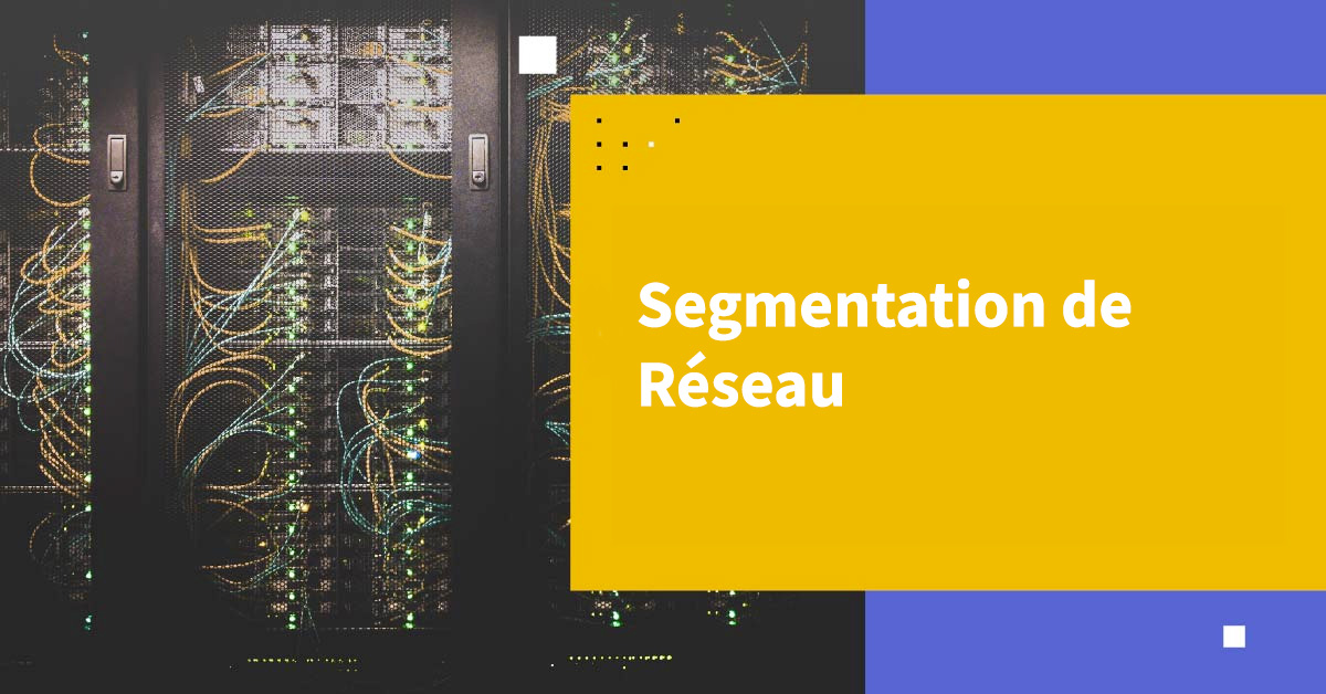 Protégez vos actifs numériques grâce à la segmentation de réseau