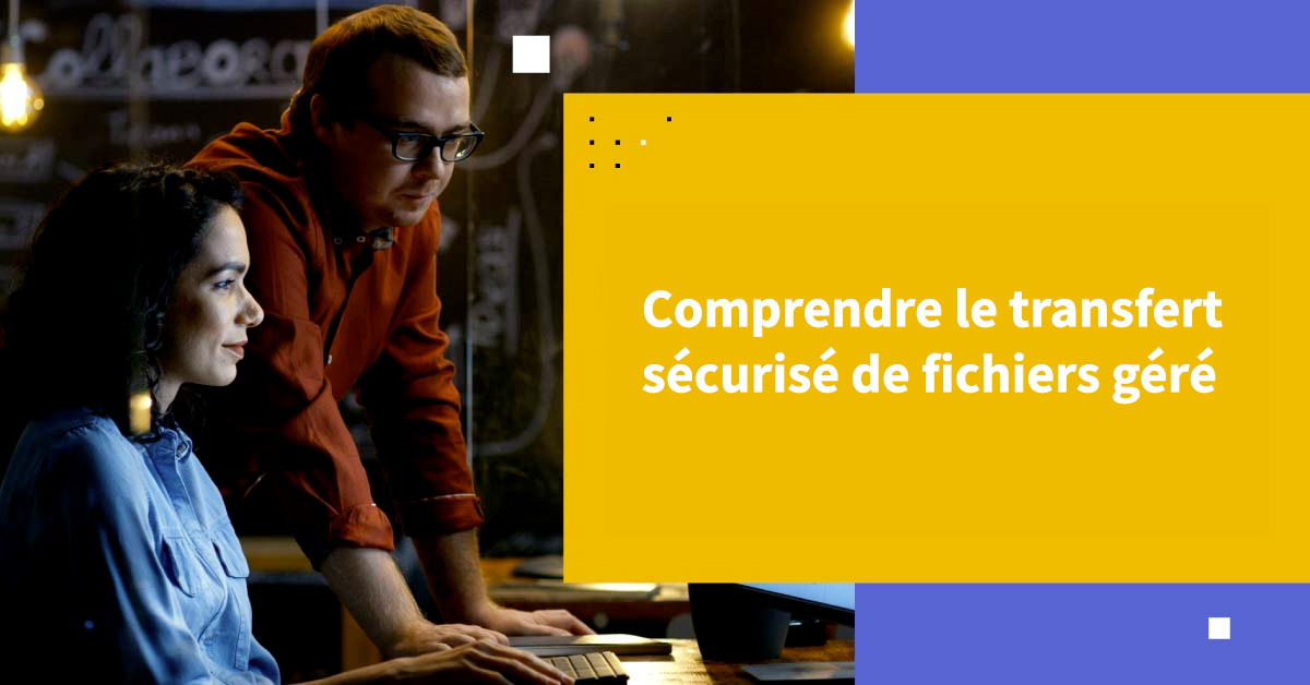 Comprendre le transfert sécurisé de fichiers géré