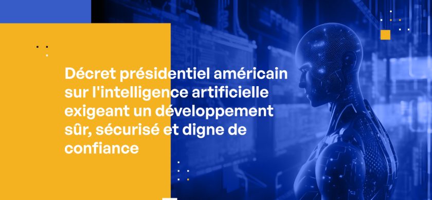 Décret présidentiel américain sur l'intelligence artificielle exigeant un développement sûr, sécurisé et digne de confiance