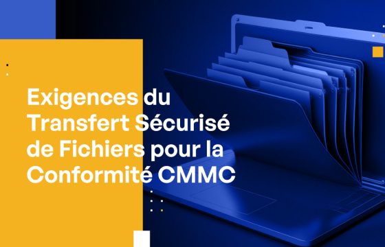 Exigences du Transfert Sécurisé de Fichiers pour la Conformité CMMC