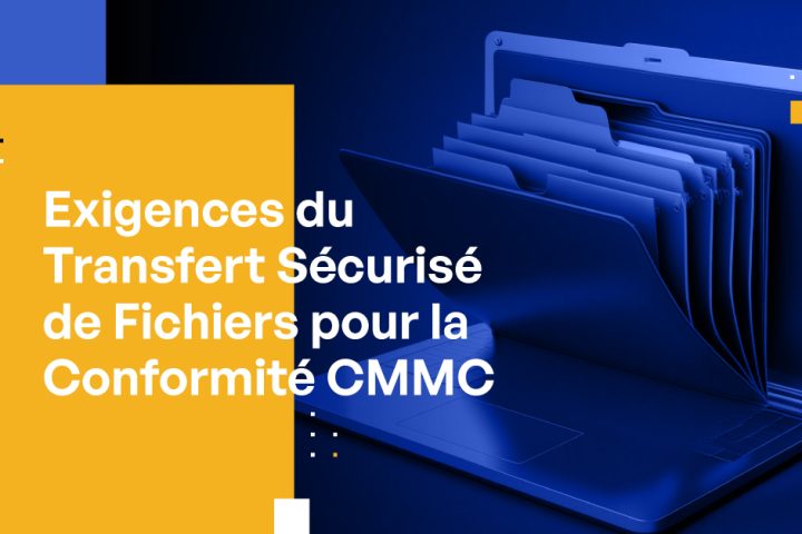 Exigences du Transfert Sécurisé de Fichiers pour la Conformité CMMC