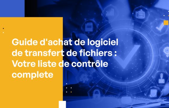 Guide d'achat de logiciel de transfert de fichiers : Votre liste de contrôle complète