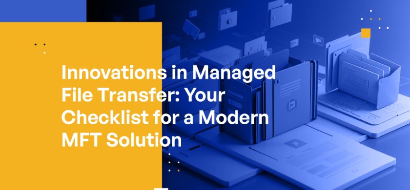 Innovations in Managed File Transfer: Your Checklist for a Modern MFT Solution