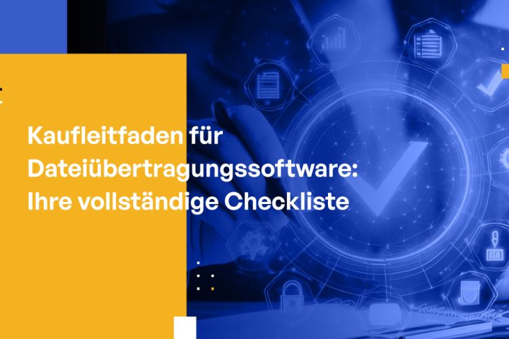 Kaufleitfaden für Dateiübertragungssoftware: Ihre vollständige Checkliste