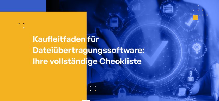 Kaufleitfaden für Dateiübertragungssoftware: Ihre vollständige Checkliste