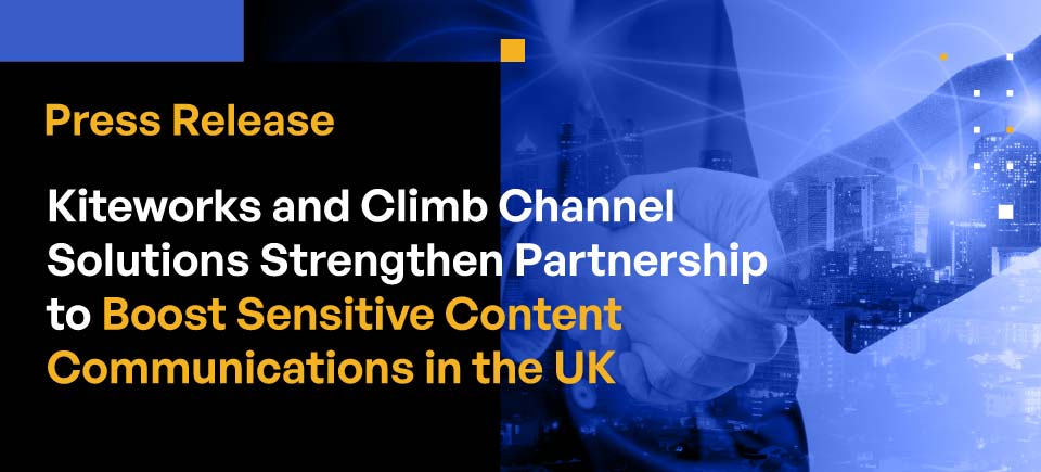 Kiteworks and Climb Channel Solutions Strengthen Partnership to Boost Sensitive Content Communications in the UK