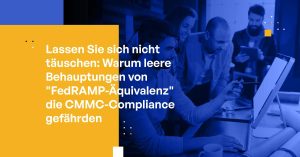 Lassen Sie sich nicht täuschen: Warum leere Behauptungen von "FedRAMP-Äquivalenz" die CMMC-Compliance gefährden