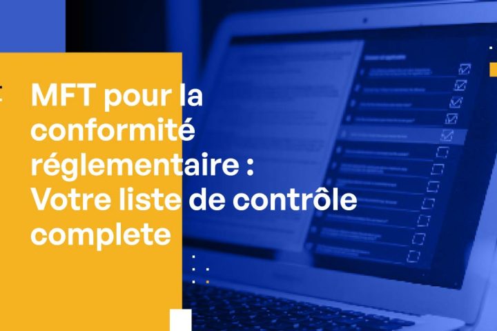 MFT pour la conformité réglementaire : Votre liste de contrôle complète