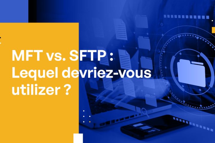 MFT vs. SFTP : Lequel devriez-vous utilizer?