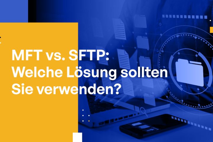 MFT vs. SFTP: Welche Lösung sollten Sie verwenden?