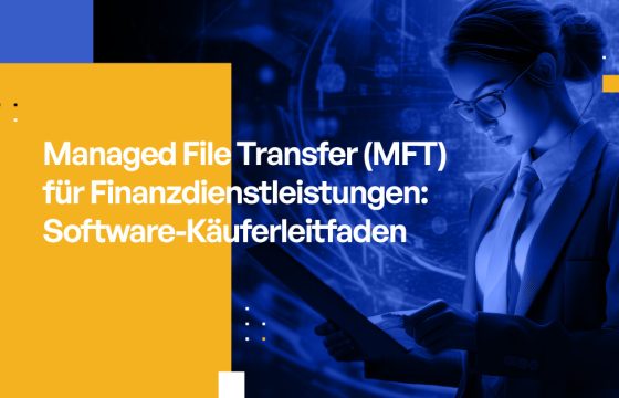 Managed File Transfer (MFT) für Finanzdienstleistungen: Software-Käuferleitfaden