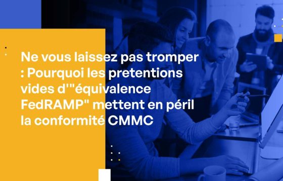 Ne vous laissez pas tromper : Pourquoi les prétentions vides d'"équivalence FedRAMP" mettent en péril la conformité CMMC