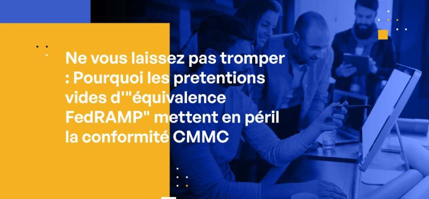 Ne vous laissez pas tromper : Pourquoi les prétentions vides d'"équivalence FedRAMP" mettent en péril la conformité CMMC