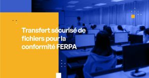 Transfert sécurisé de fichiers pour la conformité FERPA