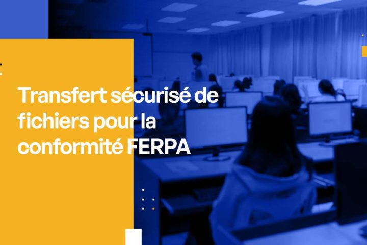 Transfert sécurisé de fichiers pour la conformité FERPA