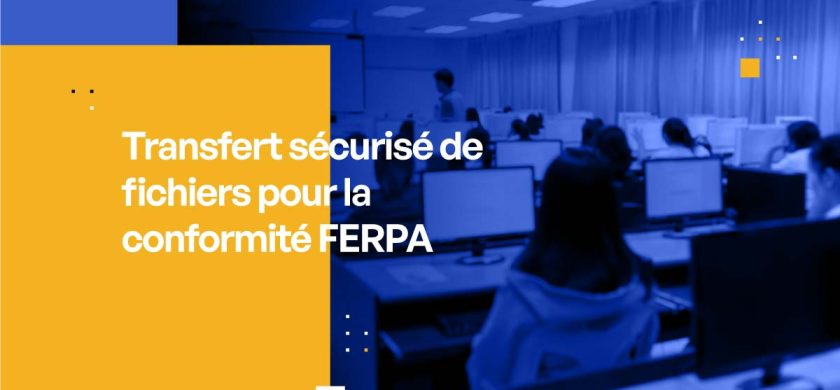 Transfert sécurisé de fichiers pour la conformité FERPA