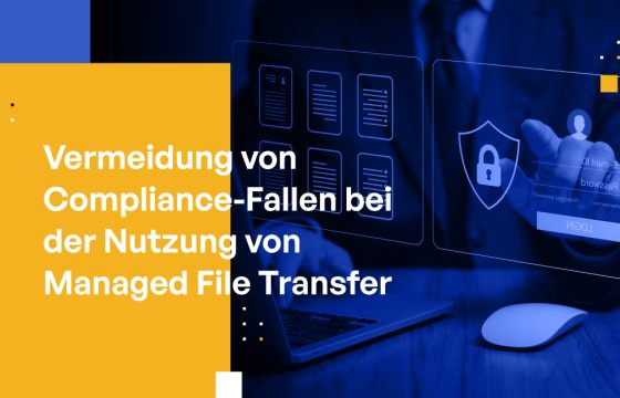 Vermeidung von Compliance-Fallen bei der Nutzung von Managed File Transfer