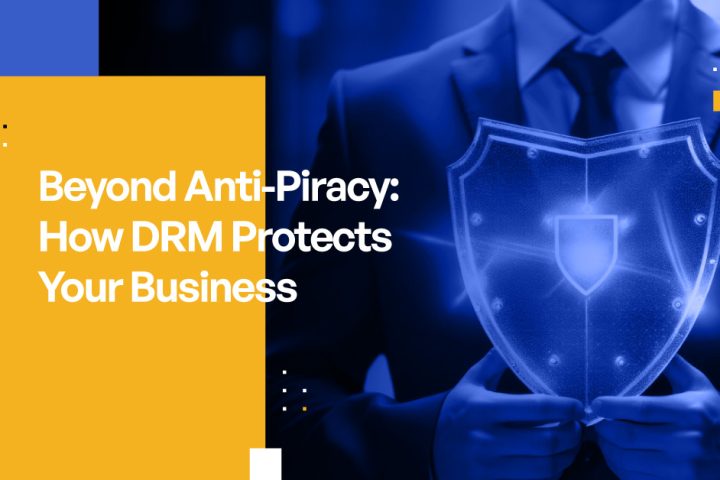 Beyond Anti-Piracy: How DRM Protects Your Business