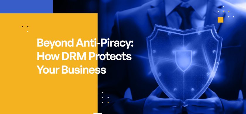 Beyond Anti-Piracy: How DRM Protects Your Business