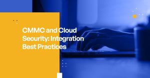 CMMC and Cloud Security: Integration Best Practices