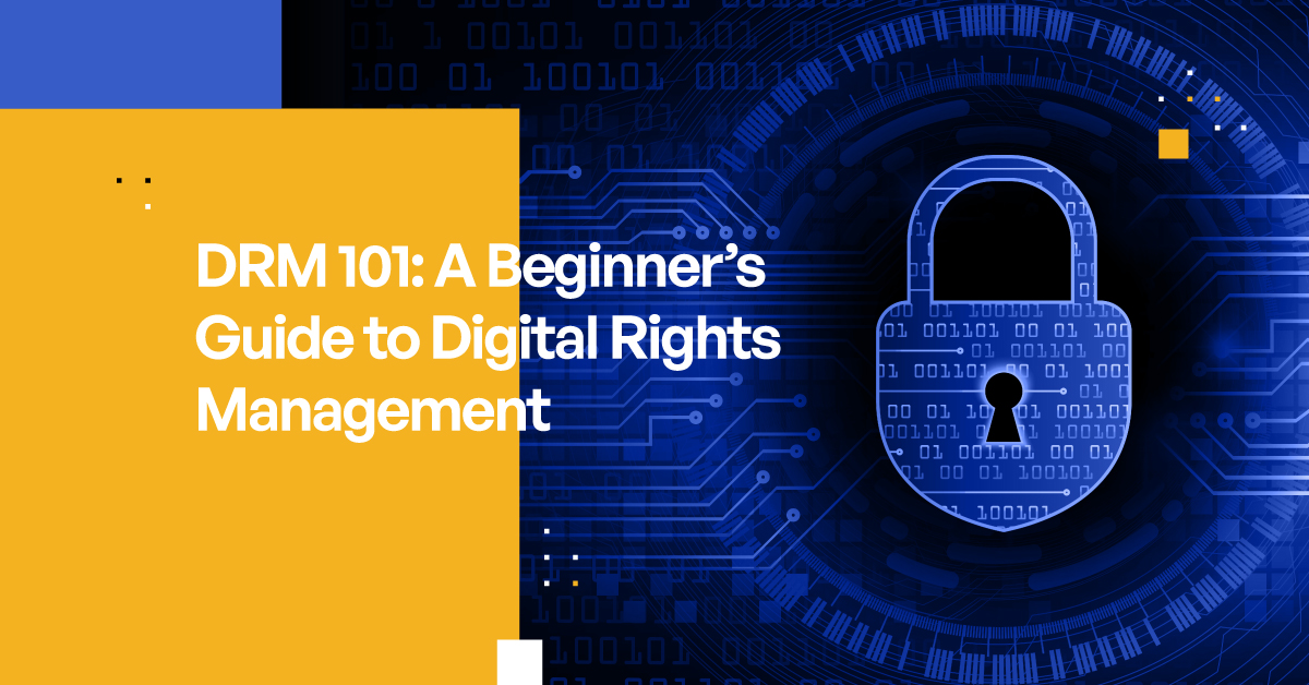 Understanding Digital Rights Management Importance of DRM & How DRM Works